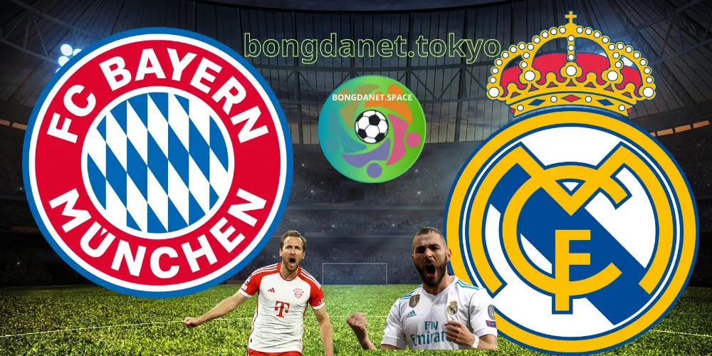 NHẬN ĐỊNH TRẬN REAL MADRID VS BAYERN MUNICH 02:00 NGÀY 09/05/2024