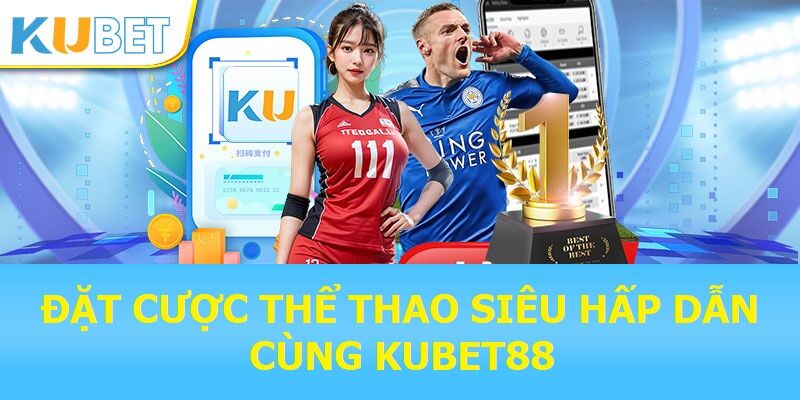 Khám phá các bộ môn hot hit tại thể thao KUBET88